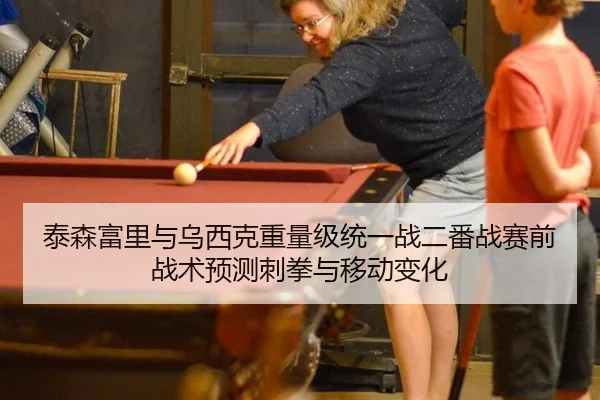 泰森富里与乌西克重量级统一战二番战赛前战术预测刺拳与移动变化